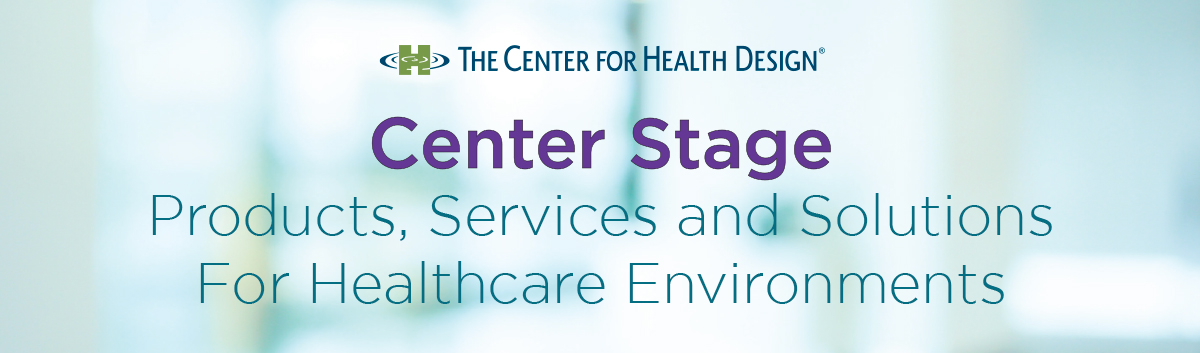 Center Stage - Products, Services and Solutions For Healthcare Environments For Healthcare Environments